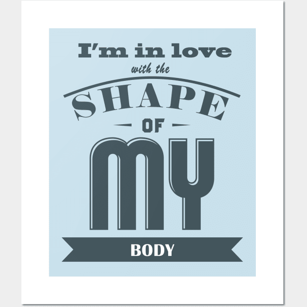 I'm In Love With The Shape of My Body Wall Art by KazSells